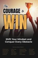 The Courage to Win: Shift Your Mindset and Conquer Every Obstacle 1946607320 Book Cover