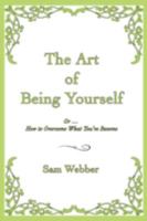 The Art of Being Yourself: Or ... How to Overcome What You've Become 0595486215 Book Cover