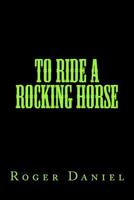 To Ride A Rocking Horse 1456539094 Book Cover