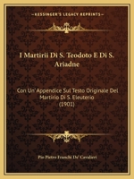 I Martirii Di S. Teodoto E Di S. Ariadne: Con Un' Appendice Sul Testo Originale Del Martirio Di S. Eleuterio (1901) 1161199896 Book Cover