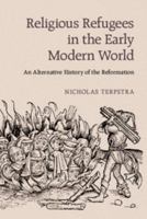 Religious Refugees in the Early Modern World: An Alternative History of the Reformation 1107652413 Book Cover