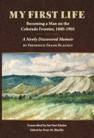 My First Life: Becoming a Man on the Colorado Frontier, 1880-1905 - A Newly Discovered Memoir 1737228017 Book Cover