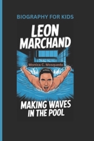 LEON MARCHAND: Making Waves in the Pool- Biography For Kids B0DSZL374N Book Cover