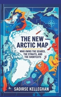 The New Arctic Map: Who Owns the Seabed, the Straits, and the Shortcuts 9377945178 Book Cover