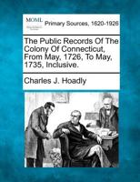 The Public Records Of The Colony Of Connecticut, From May, 1726, To May, 1735, Inclusive. 9354507336 Book Cover