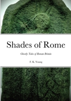 Shades of Rome: Ghostly Tales of Roman Britain 1470960206 Book Cover