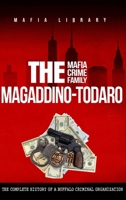 The Magaddino-Todaro Mafia Crime Family: The Complete History of the Buffalo Criminal Organization 191707719X Book Cover