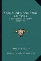 Our Minds And Our Motives: A Dictionary Of Human Behavior 1162954590 Book Cover