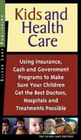 Kids and Health Care: Using Insurance, Cash and Government Programs to Make Sure Your Children Get the Best Doctors, Hospitals and Treatments Possible 1563437805 Book Cover