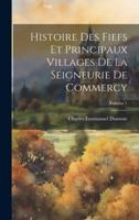 Histoire Des Fiefs Et Principaux Villages De La Seigneurie De Commercy; Volume 1 (French Edition) 1019634553 Book Cover