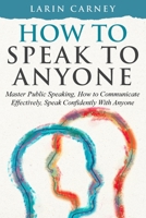 How to Speak to Anyone: Master Public Speaking, How to Communicate Effectively, Speak Confidently With Anyone 1962453235 Book Cover