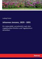 Johannes Janssen, 1829-1891: Ein Lebensbild, Vornehmlich Nach Den Ungedruckten Briefen Und Tageb�chern Desselben Entworfen (Classic Reprint) 1178678776 Book Cover