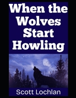 When the Wolves Start Howling...: Surviving When the Wild and the World Both Turn Against You (When the World Stops) B0FKZ1C4KY Book Cover