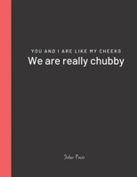 You and I Are Like My Cheeks We Are Really Chubby : For Best Friends Forever 1655722646 Book Cover