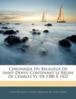 Chronique du religieux de Saint-Denys, contenant le regne de Charles VI de 1380 a 1422 (Format) 1144804957 Book Cover