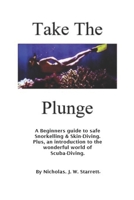 Take The Plunge: A Beginners Guide To Safe Snorkeling & Skin Diving. Plus, An Introduction To The Wonderful World Of Scuba Diving. (Books By Nicholas J W Starrett) B0F4KXQ2F7 Book Cover