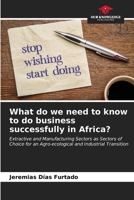 What do we need to know to do business successfully in Africa?: Extractive and Manufacturing Sectors as Sectors of Choice for an Agro-ecological and Industrial Transition B0CKRJCK9S Book Cover