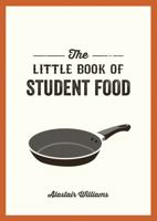 The Little Book of Student Food: Easy Recipes for Tasty, Healthy Eating on a Budget 1787830241 Book Cover