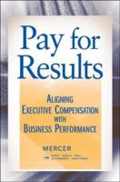 Pay for Results: Aligning Executive Compensation with Business Performance 047018390X Book Cover