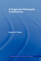 A Pragmatist Philosophy of Democracy 0415998468 Book Cover