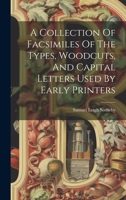 A Collection Of Facsimiles Of The Types, Woodcuts, And Capital Letters Used By Early Printers 102018566X Book Cover