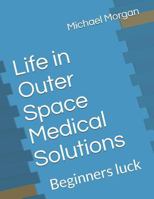 Life in Outer Space Medical Solutions: Beginners Luck 1792075790 Book Cover