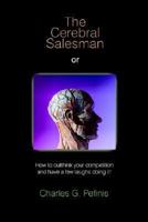 The Cerebral Salesman: or How to Outthink Your Competition and Have a Few Laughs Doing It 1410704157 Book Cover