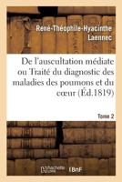 De l'auscultation médiate, ou, Traité du diagnostic des maladies des poumons et du coeur, fondé principalement sur ce nouveau moyen d'exploration Volume 2 1246774585 Book Cover
