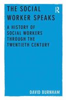 The Social Worker Speaks: A History of Social Workers Through the Twentieth Century 1409436381 Book Cover