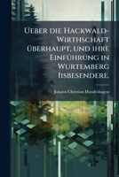 Ueber Die Hackwald-Wirthschaft Berhaupt, Und Ihre Einf Hrung in Wurtemberg Iisbesendere. 1144314348 Book Cover