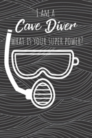 I Am A Cave Diver What Is Your Super Power?: 120 lined pages. Journal /Notebook 1695998197 Book Cover