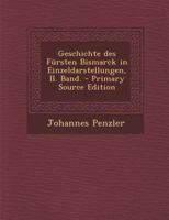Geschichte des Fürsten Bismarck in Einzeldarstellungen, II. Band. - Primary Source Edition 0341011630 Book Cover
