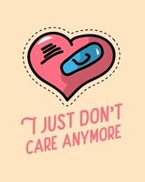 I Just Don't Care Anymore: Funny Single Awareness Day Gift - Anti Valentine's Day Gifts - For Teen Girls - For Men - Sarcastic Alone Day - For Her - Boyfriend Gift B084DKD8GX Book Cover