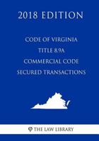 Code of Virginia - Title 8.9a - Commercial Code - Secured Transactions (2018 Edition) 1719344159 Book Cover