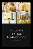 The Definitive Italian Lemon Cake Guide: A Must-Have for Every Dessert Enthusiast B0CSDV698C Book Cover
