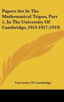 Papers Set In The Mathematical Tripos, Part 1, In The University Of Cambridge, 1913-1917 0548595860 Book Cover