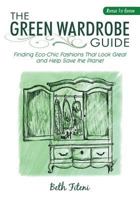 The Green Wardrobe Guide: Finding Eco-Chic Fashions That Look Great and Help Save the Planet 1732506019 Book Cover