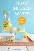 500 Fruit Infused Water Recipes: The Freeway to Touch a Healthy Lifestyle 1535277599 Book Cover