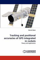 Tracking and positional accuracies of GPS integrated in rockets: Theory and Applications 3843364559 Book Cover