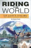 Riding the World: The Biker's Road Map for a Seven Continent Adventure 1931993246 Book Cover
