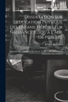 Dissertation Sur L'education Physique Des Enfans, Depuis Leur Naissance Jusqu'à L'âge De Puberté: Ouvrage Qui A Remporté Le Prix Le 21 Mai 1762, À La Société Hollandoise Des Sciences 1021551376 Book Cover