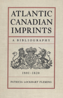 Atlantic Canadian Imprints: A Bibliography, 1801-1820 144262373X Book Cover