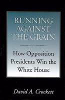 Running Against The Grain: How Opposition Presidents Win the White House 160344131X Book Cover