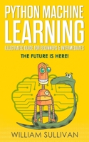 Python Machine Learning Illustrated Guide For Beginners & Intermediates: The Future Is Here! 1724530682 Book Cover