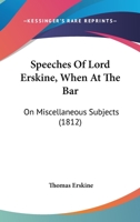 Speeches Of Lord Erskine, When At The Bar: On Miscellaneous Subjects 1165918463 Book Cover