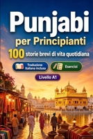 Il punjabi per Principianti A1: 100 storie brevi di vita quotidiana: Migliora la comprensione e l'espressione scritta con semplici situazioni bilingue della vita quotidiana (Italian Edition) B0H8NZF1G7 Book Cover