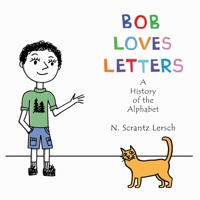Bob Loves Letters: A History of the Alphabet - Second Edition 0578976633 Book Cover