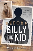 Before Billy the Kid: The Boy Behind the Legendary Outlaw 1493063499 Book Cover