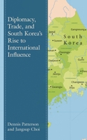 Diplomacy, Trade, and South Korea’s Rise to International Influence 1498583105 Book Cover