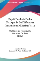 Esprit Des Loix De La Tactique Et De Differentes Institutions Militaires V1-2: Ou Notes De Monsieur Le Marechal De Saxe (1762) 1104742454 Book Cover